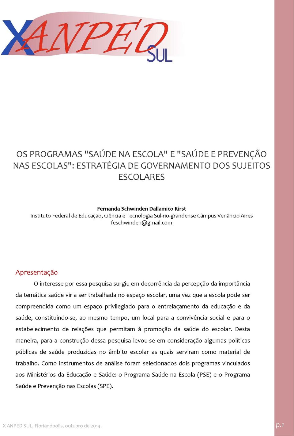 com Apresentação O interesse por essa pesquisa surgiu em decorrência da percepção da importância da temática saúde vir a ser trabalhada no espaço escolar, uma vez que a escola pode ser compreendida