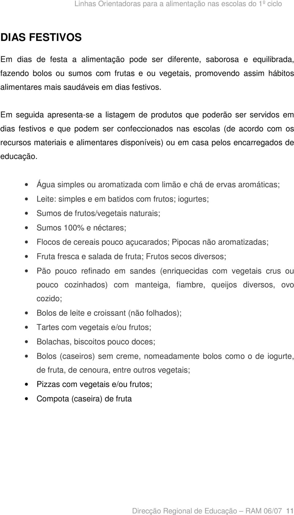 Em seguida apresenta-se a listagem de produtos que poderão ser servidos em dias festivos e que podem ser confeccionados nas escolas (de acordo com os recursos materiais e alimentares disponíveis) ou