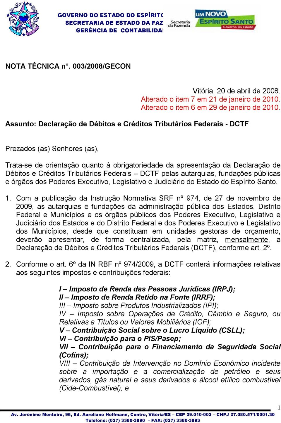 Tributários Federais DCTF pelas autarquias, fundações públicas e órgãos dos Poderes Executivo, Legislativo e Judiciário do Estado do Espírito Santo. 1.