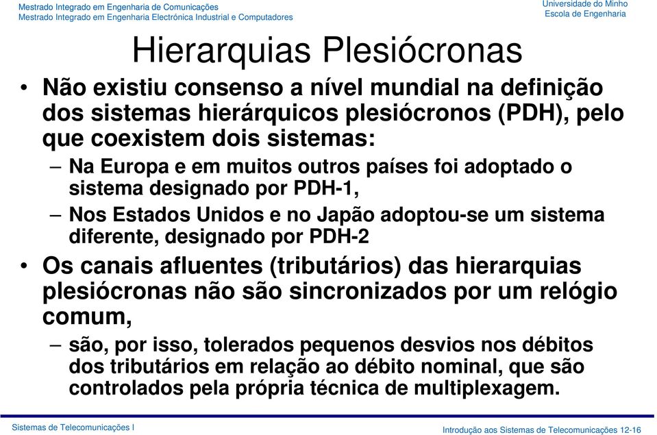 PDH-2 Os canais afluentes (tributários) das hierarquias plesiócronas não são sincronizados por um relógio comum, são, por isso, tolerados pequenos desvios nos