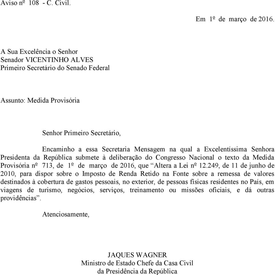 Excelentíssima Senhora Presidenta da República submete à deliberação do Congresso Nacional o texto da Medida Provisória n o 713, de 1 o de março de 2016, que Altera a Lei n o 12.