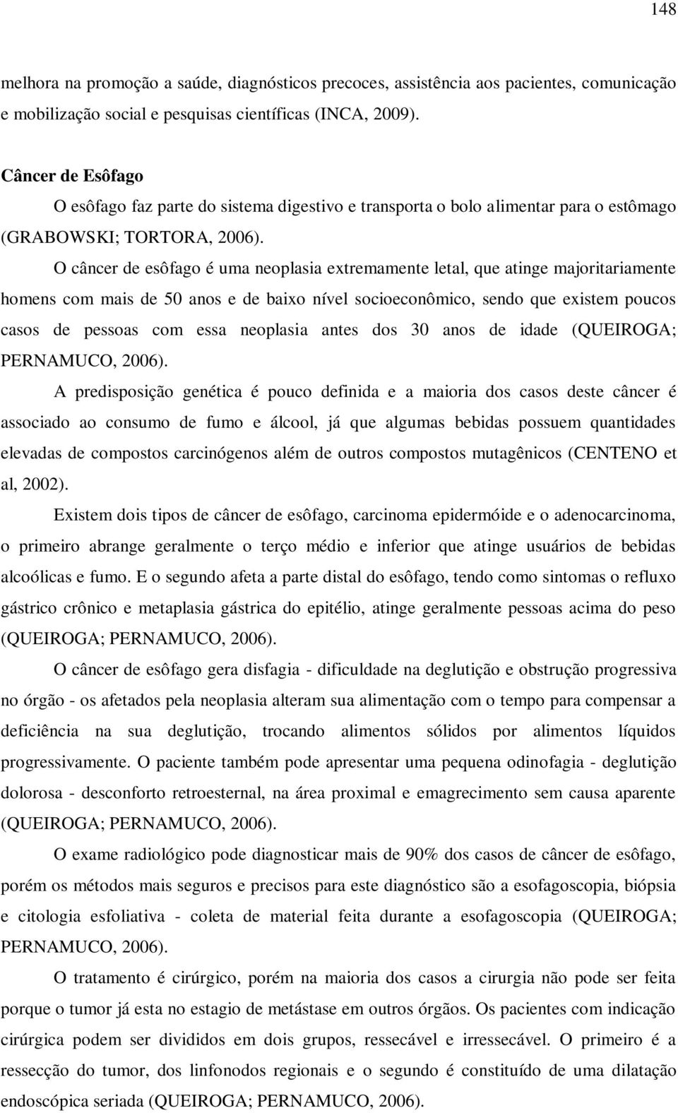 O câncer de esôfago é uma neoplasia extremamente letal, que atinge majoritariamente homens com mais de 50 anos e de baixo nível socioeconômico, sendo que existem poucos casos de pessoas com essa