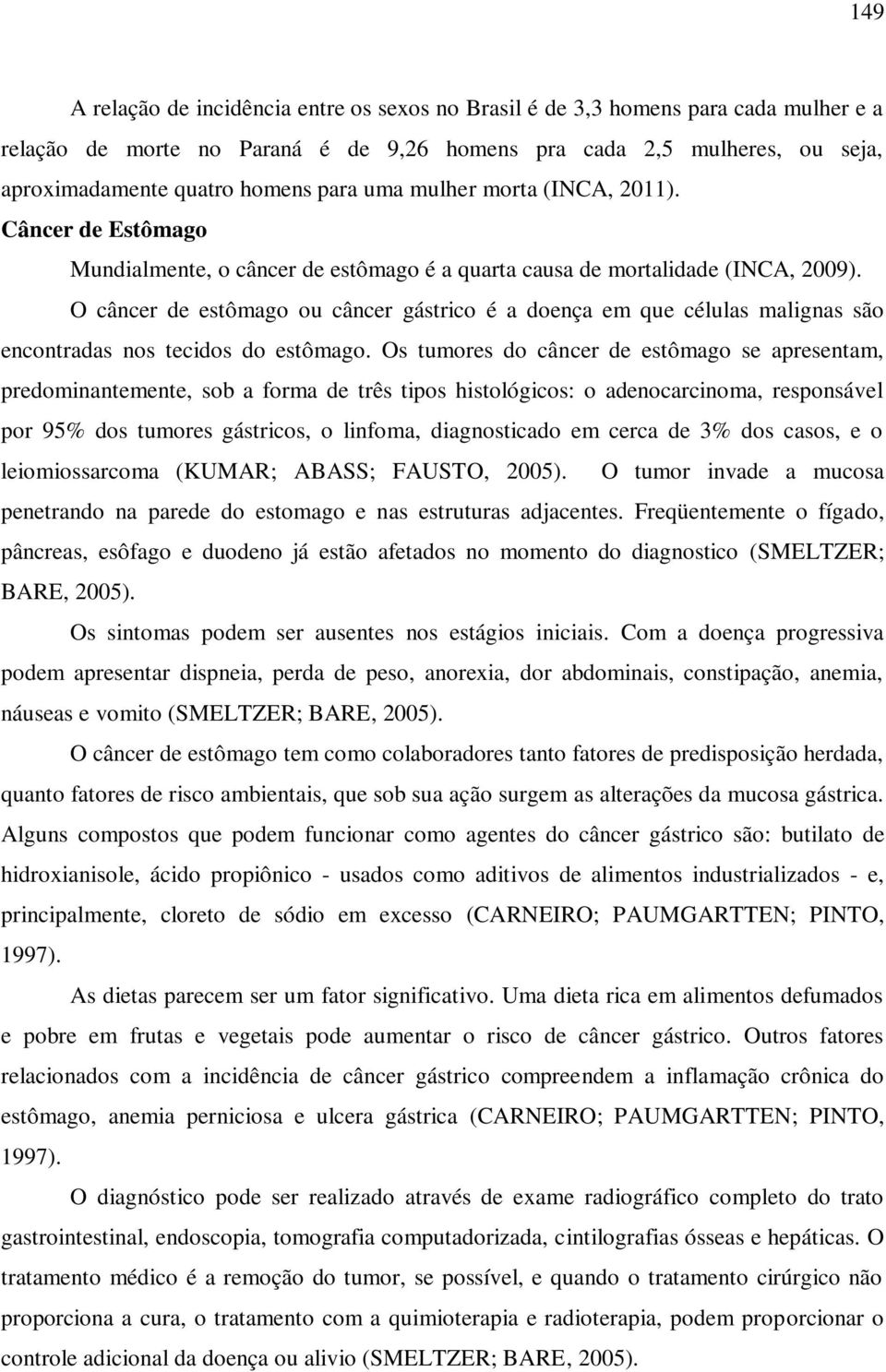 O câncer de estômago ou câncer gástrico é a doença em que células malignas são encontradas nos tecidos do estômago.