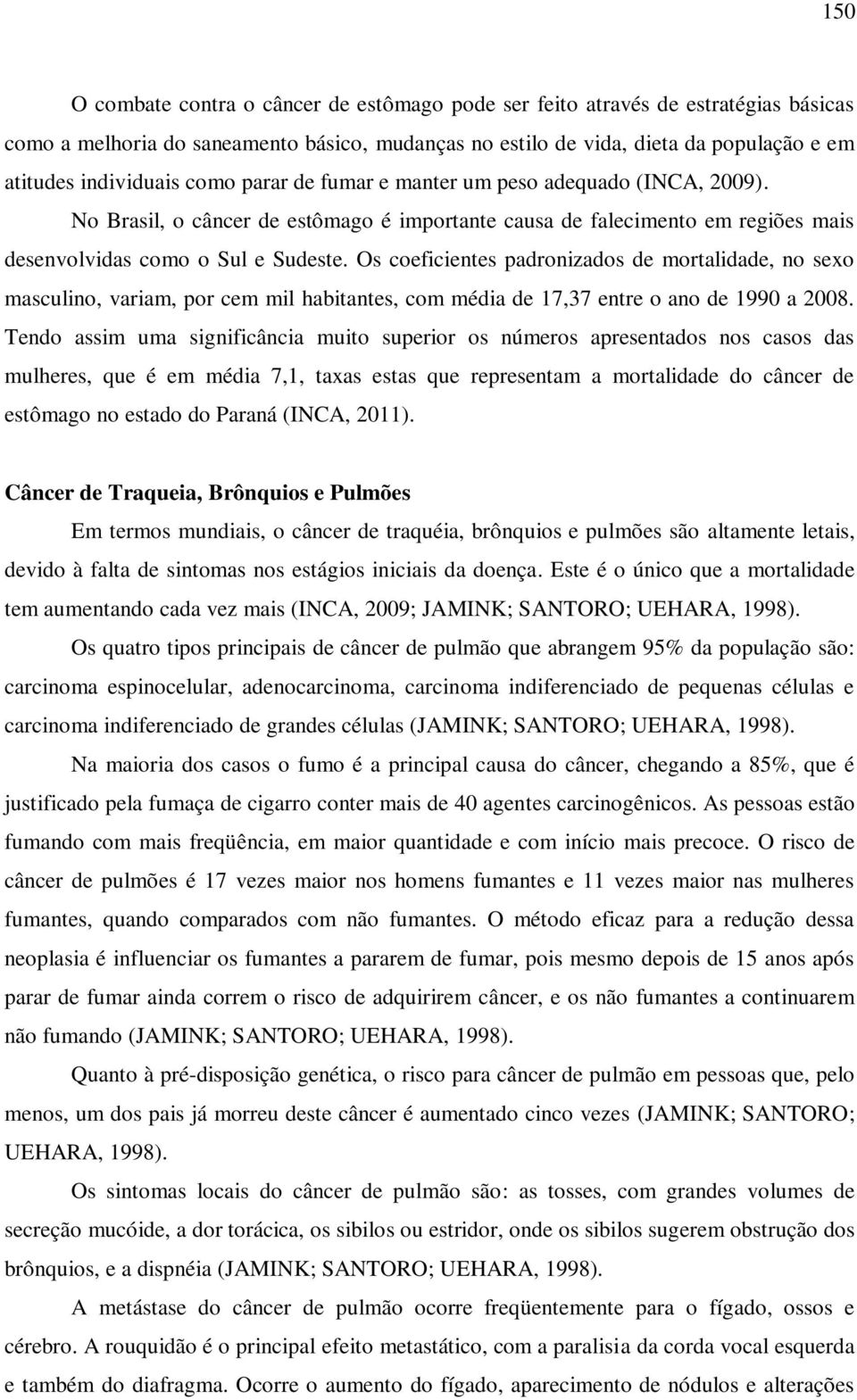 Os coeficientes padronizados de mortalidade, no sexo masculino, variam, por cem mil habitantes, com média de 17,37 entre o ano de 1990 a 2008.