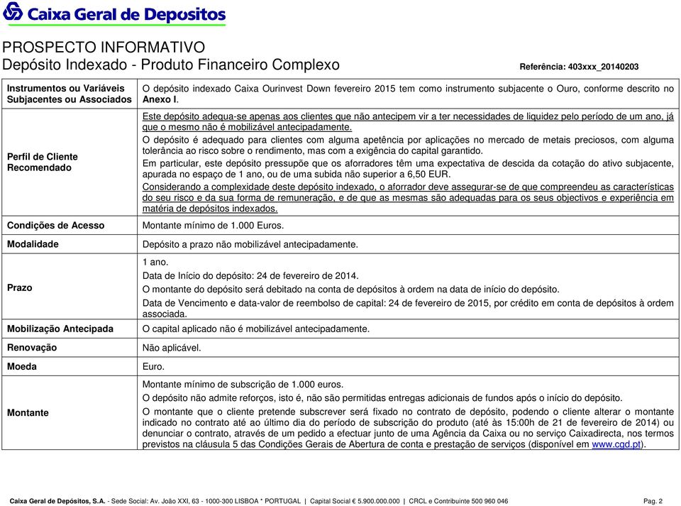 Este depósito adequa-se apenas aos clientes que não antecipem vir a ter necessidades de liquidez pelo período de um ano, já que o mesmo não é mobilizável antecipadamente.