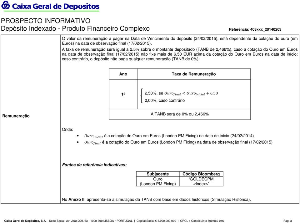 5% sobre o montante depositado (TANB de 2,466%), caso a cotação do Ouro em Euros na data de observação final (17/02/2015) não fixe mais de 6,50 EUR acima da cotação do Ouro em Euros na data de