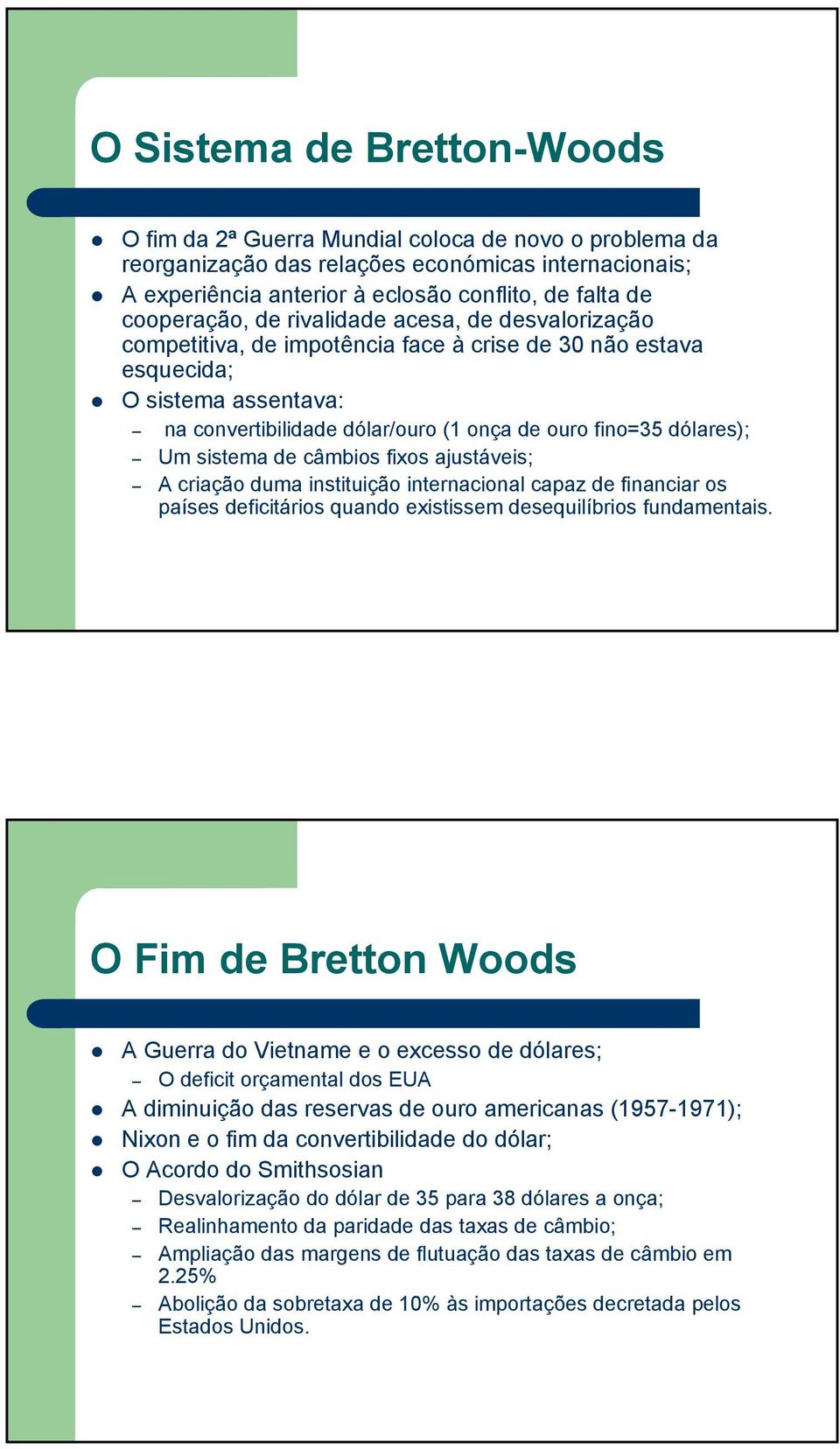 dólares); Um sistema de câmbios fixos ajustáveis; A criação duma instituição internacional capaz de financiar os países deficitários quando existissem desequilíbrios fundamentais.