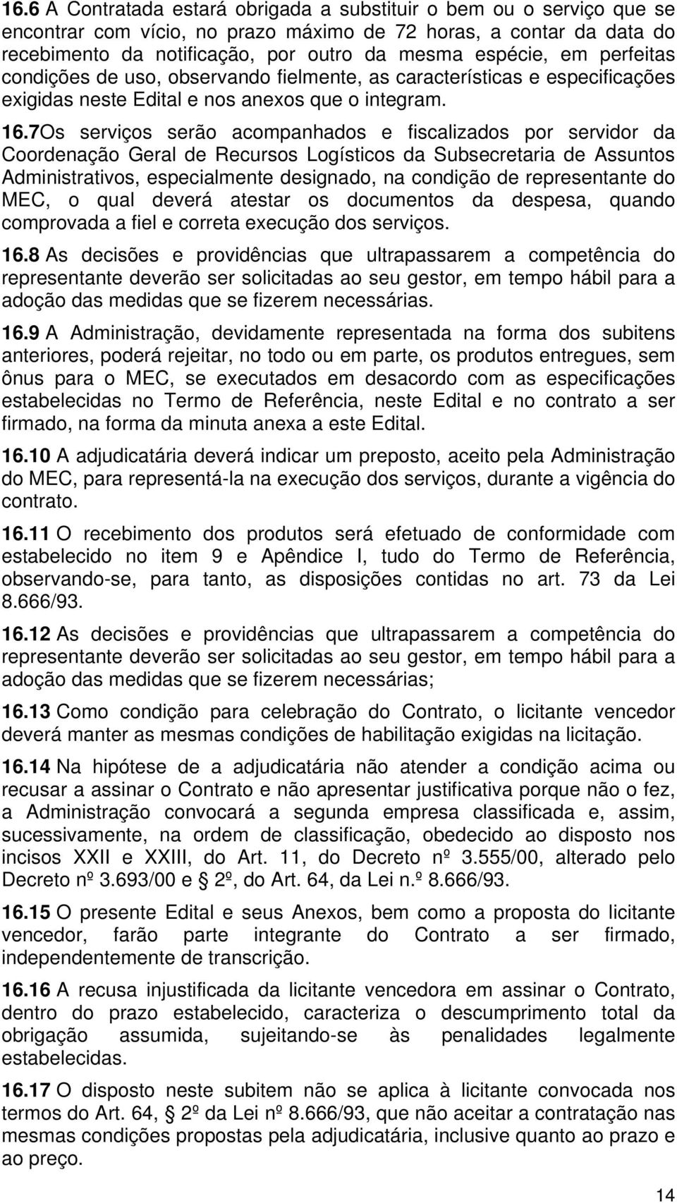 7Os serviços serão acompanhados e fiscalizados por servidor da Coordenação Geral de Recursos Logísticos da Subsecretaria de Assuntos Administrativos, especialmente designado, na condição de