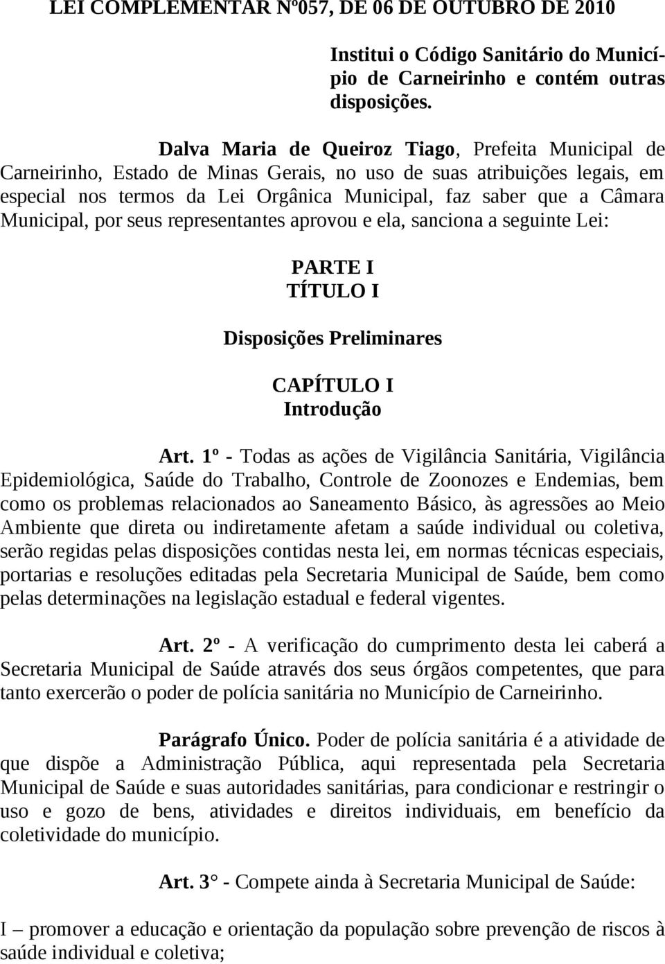 Municipal, por seus representantes aprovou e ela, sanciona a seguinte Lei: PARTE I TÍTULO I Disposições Preliminares CAPÍTULO I Introdução Art.