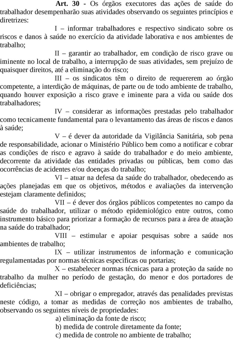 suas atividades, sem prejuízo de quaisquer direitos, até a eliminação do risco; III os sindicatos têm o direito de requererem ao órgão competente, a interdição de máquinas, de parte ou de todo