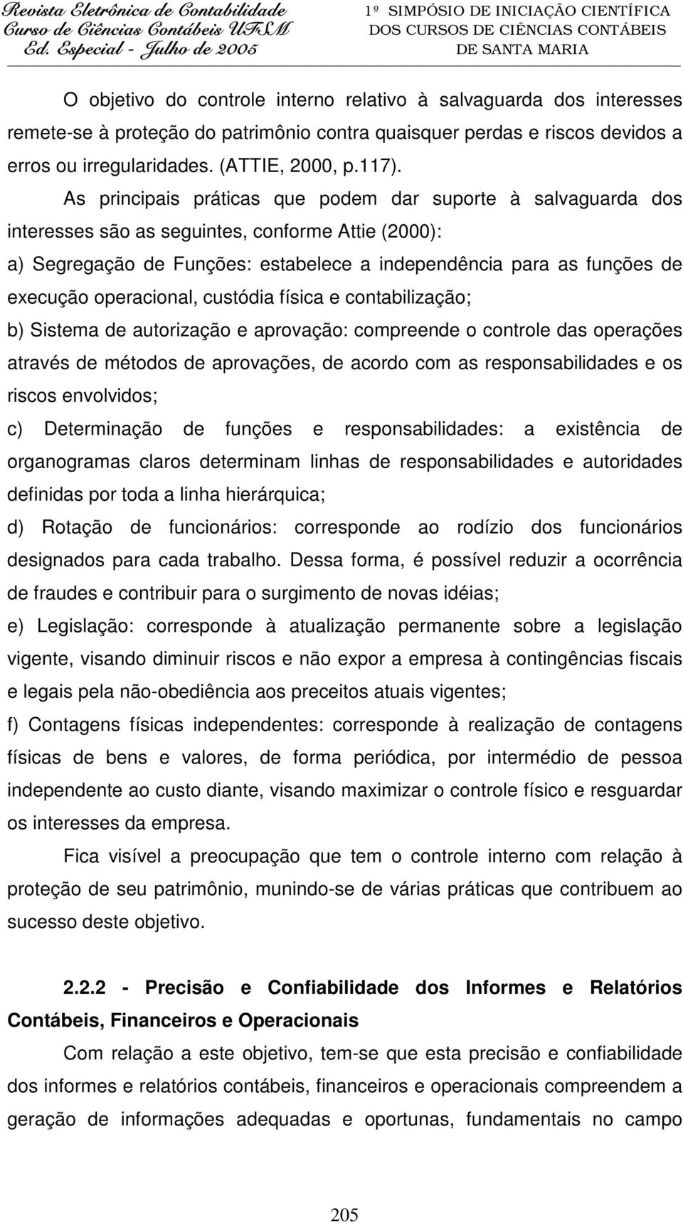 operacional, custódia física e contabilização; b) Sistema de autorização e aprovação: compreende o controle das operações através de métodos de aprovações, de acordo com as responsabilidades e os