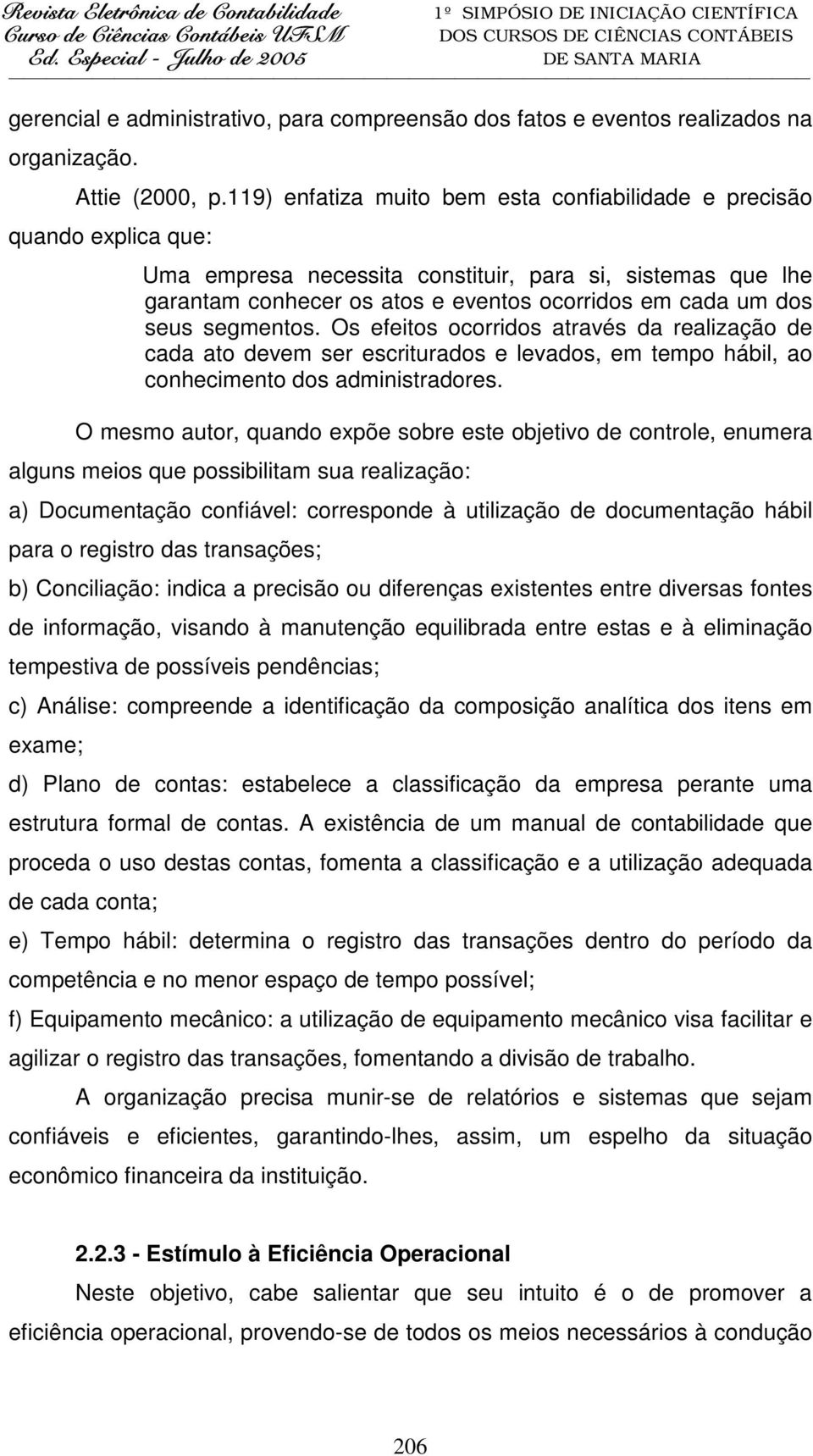 seus segmentos. Os efeitos ocorridos através da realização de cada ato devem ser escriturados e levados, em tempo hábil, ao conhecimento dos administradores.