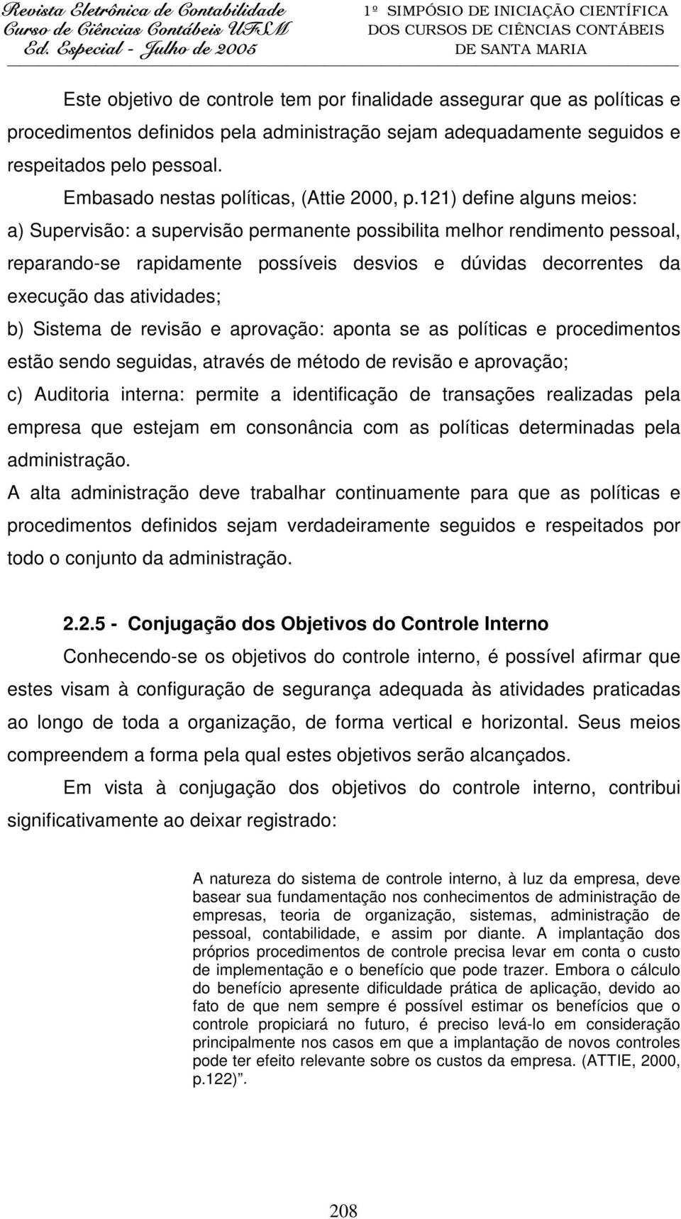 121) define alguns meios: a) Supervisão: a supervisão permanente possibilita melhor rendimento pessoal, reparando-se rapidamente possíveis desvios e dúvidas decorrentes da execução das atividades; b)