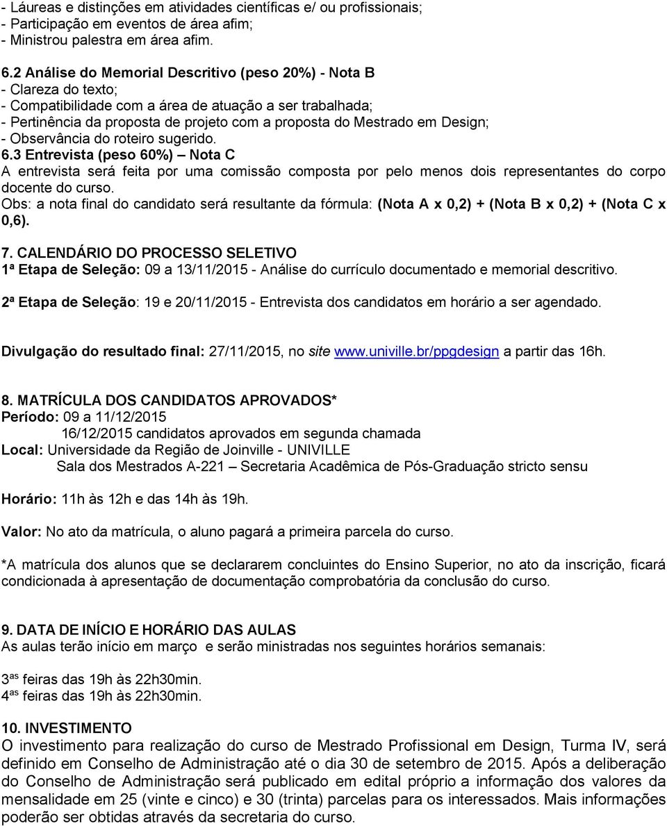 Design; - Observância do roteiro sugerido. 6.3 Entrevista (peso 60%) Nota C A entrevista será feita por uma comissão composta por pelo menos dois representantes do corpo docente do curso.