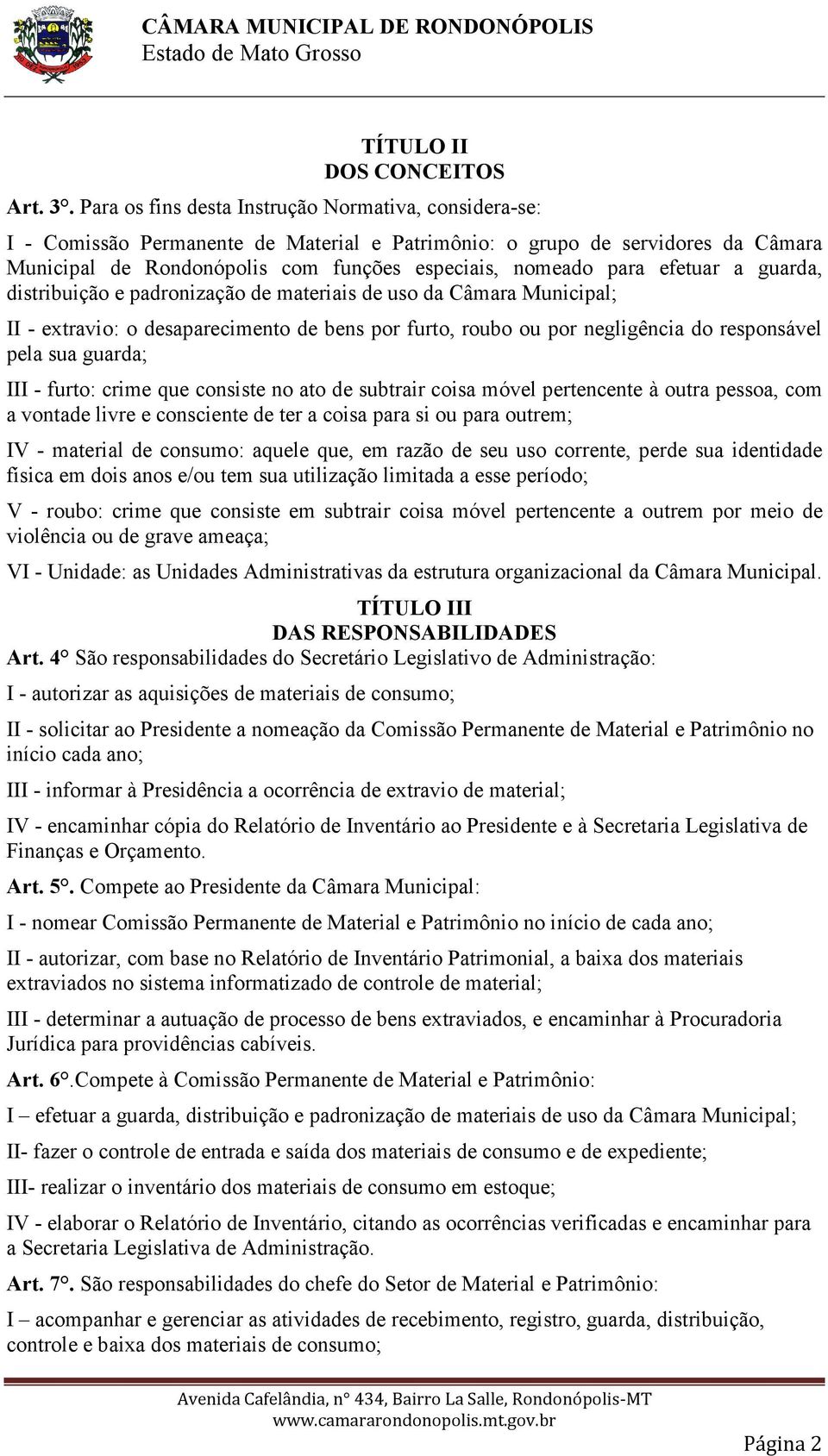 efetuar a guarda, distribuição e padronização de materiais de uso da Câmara Municipal; II - extravio: o desaparecimento de bens por furto, roubo ou por negligência do responsável pela sua guarda; III