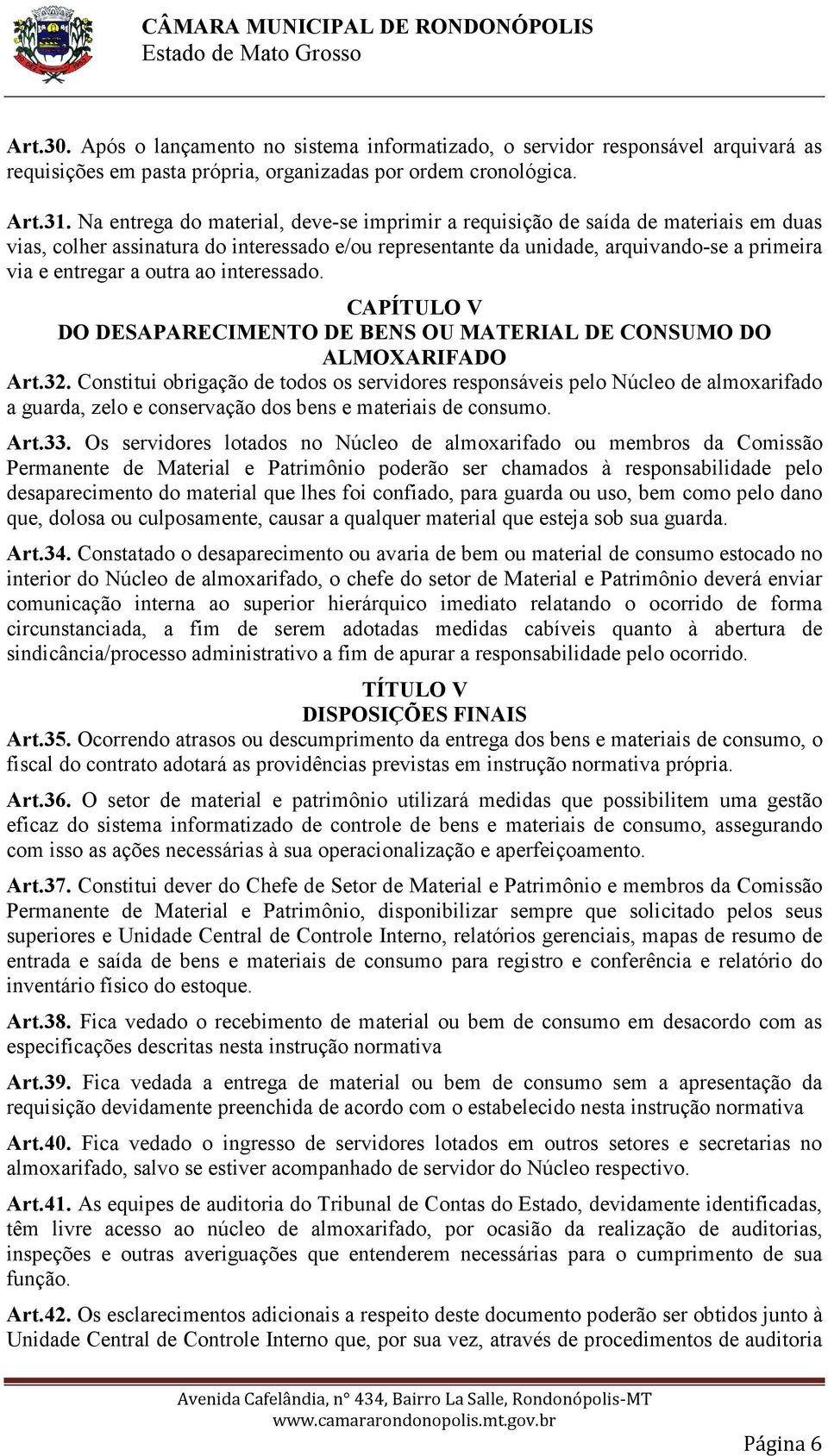 outra ao interessado. CAPÍTULO V DO DESAPARECIMENTO DE BENS OU MATERIAL DE CONSUMO DO ALMOXARIFADO Art.32.