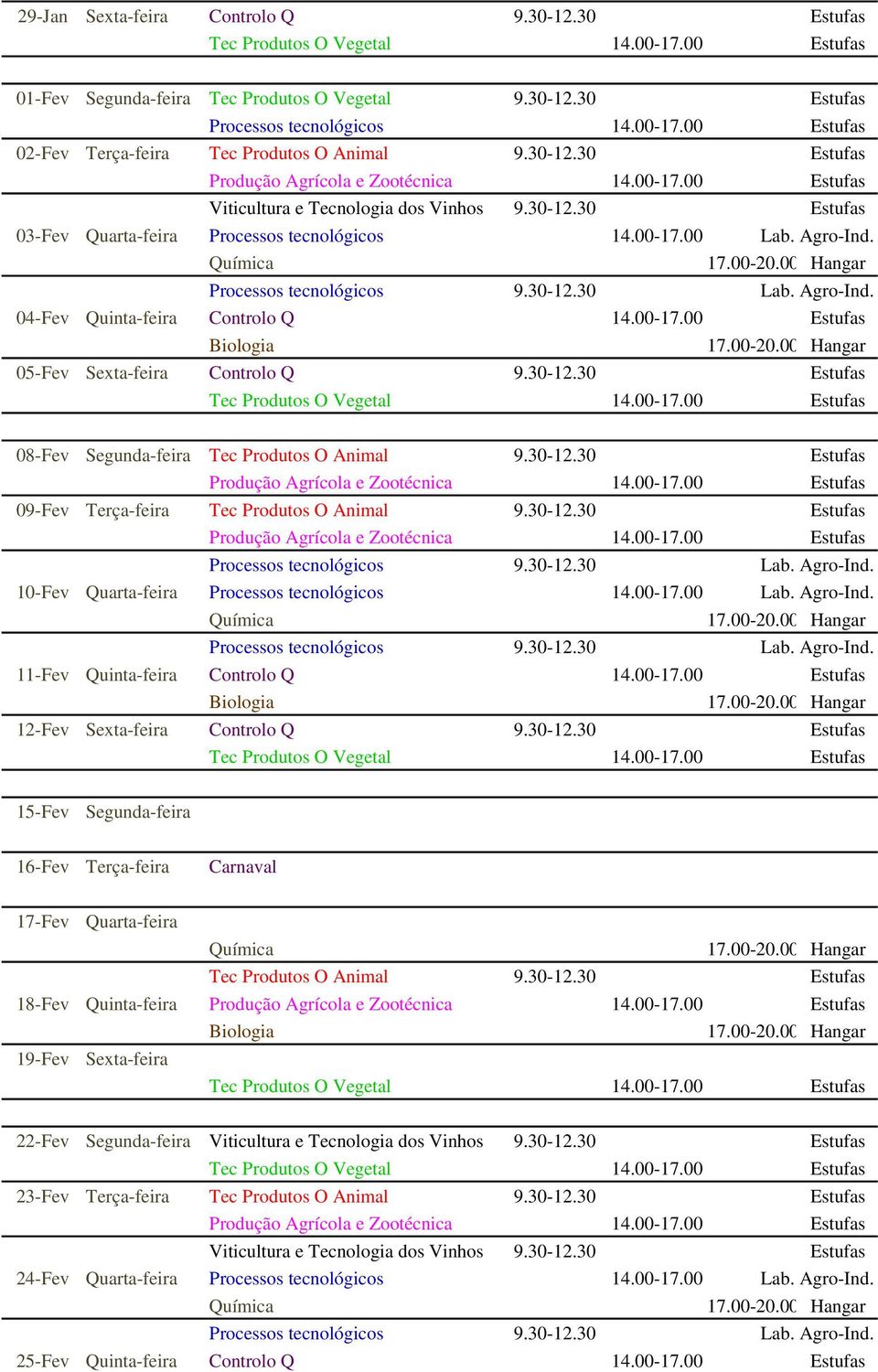 30-12.30 Estufas 10-Fev Quarta-feira Processos tecnológicos 14.00-17.00 Lab. Agro-Ind. 11-Fev Quinta-feira Controlo Q 14.00-17.00 Estufas 12-Fev Sexta-feira Controlo Q 9.30-12.30 Estufas 15-Fev Segunda-feira 16-Fev Terça-feira Carnaval 17-Fev Quarta-feira Tec Produtos O Animal 9.