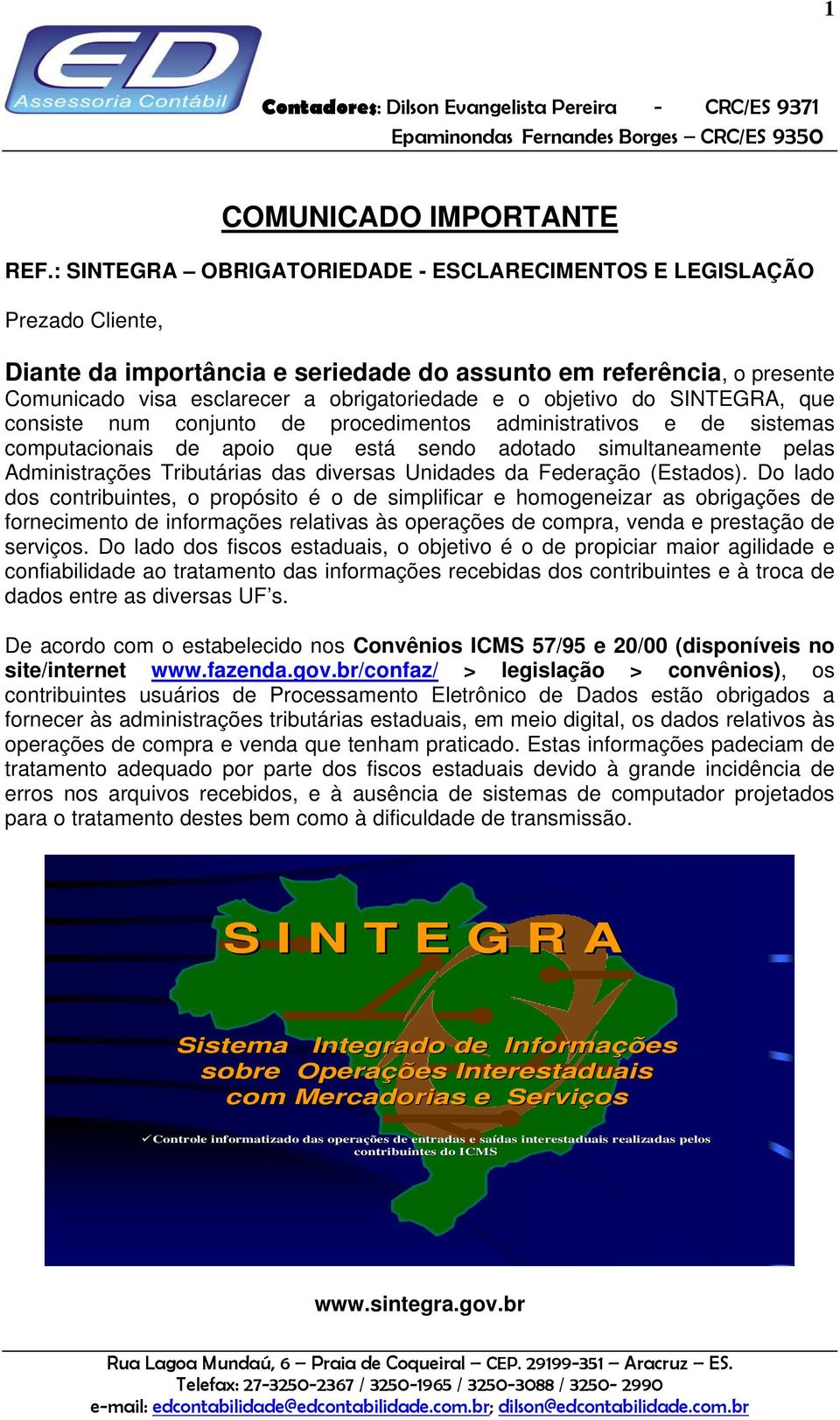 objetivo do SINTEGRA, que consiste num conjunto de procedimentos administrativos e de sistemas computacionais de apoio que está sendo adotado simultaneamente pelas Administrações Tributárias das