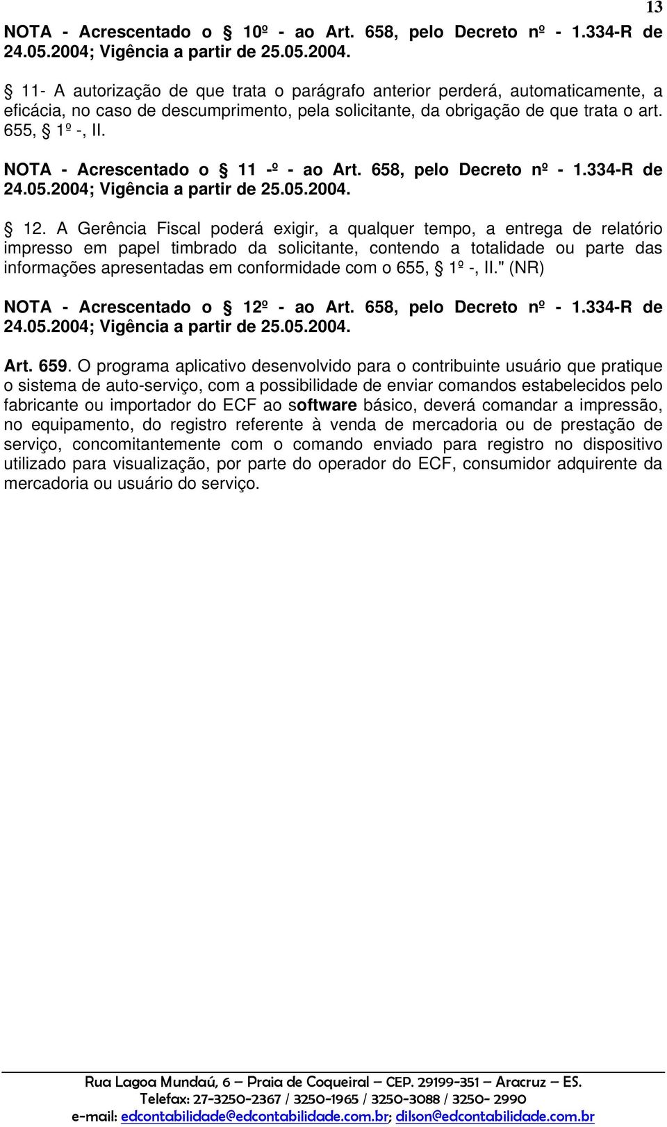 655, 1º -, II. NOTA - Acrescentado o 11 -º - ao Art. 658, pelo Decreto nº - 1.334-R de 24.05.2004; Vigência a partir de 25.05.2004. 12.