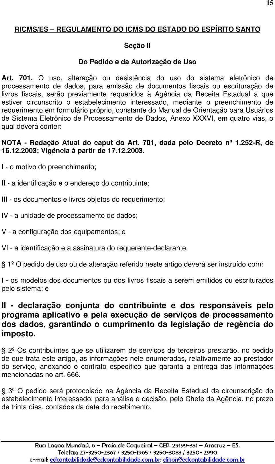 Receita Estadual a que estiver circunscrito o estabelecimento interessado, mediante o preenchimento de requerimento em formulário próprio, constante do Manual de Orientação para Usuários de Sistema