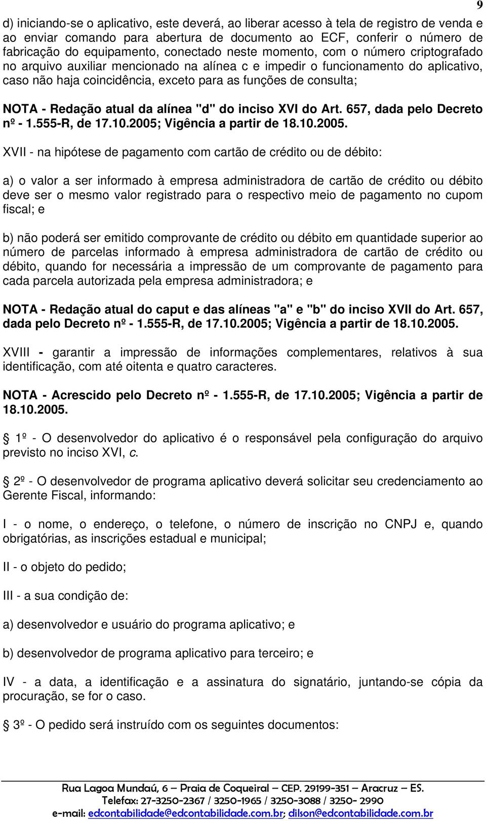 NOTA - Redação atual da alínea "d" do inciso XVI do Art. 657, dada pelo Decreto nº - 1.555-R, de 17.10.2005;