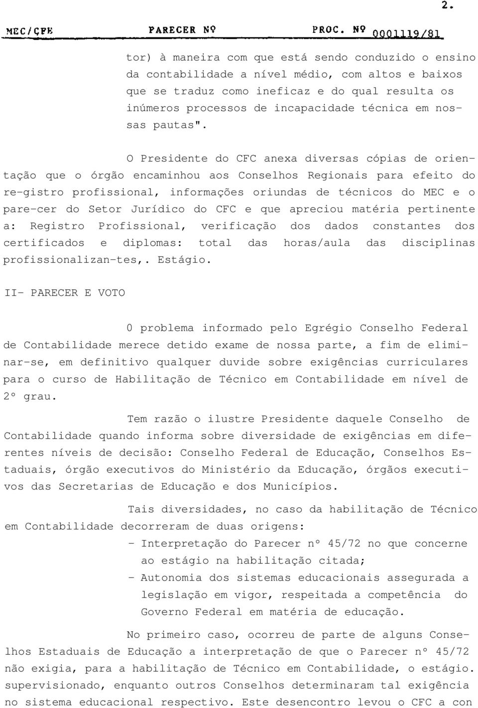 O Presidente do CFC anexa diversas cópias de orientação que o órgão encaminhou aos Conselhos Regionais para efeito do re-gistro profissional, informações oriundas de técnicos do MEC e o pare-cer do