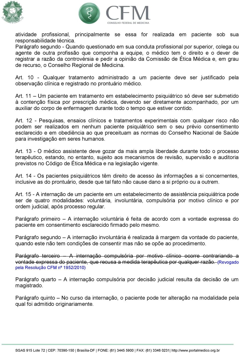 controvérsia e pedir a opinião da Comissão de Ética Médica e, em grau de recurso, o Conselho Regional de Medicina. Art.