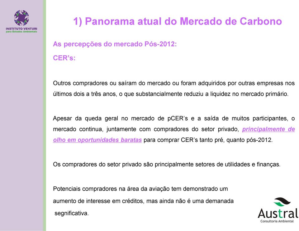 Apesar da queda geral no mercado de pcer s e a saída de muitos participantes, o mercado continua, juntamente com compradores do setor privado, principalmente de olho em