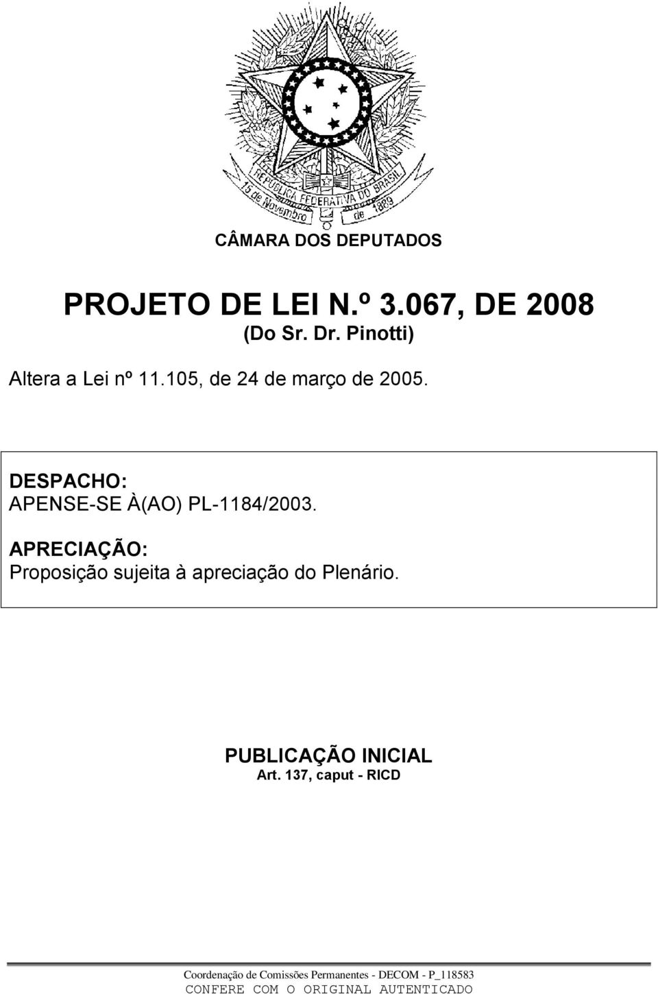 DESPACHO: APENSE-SE À(AO) PL-1184/2003.