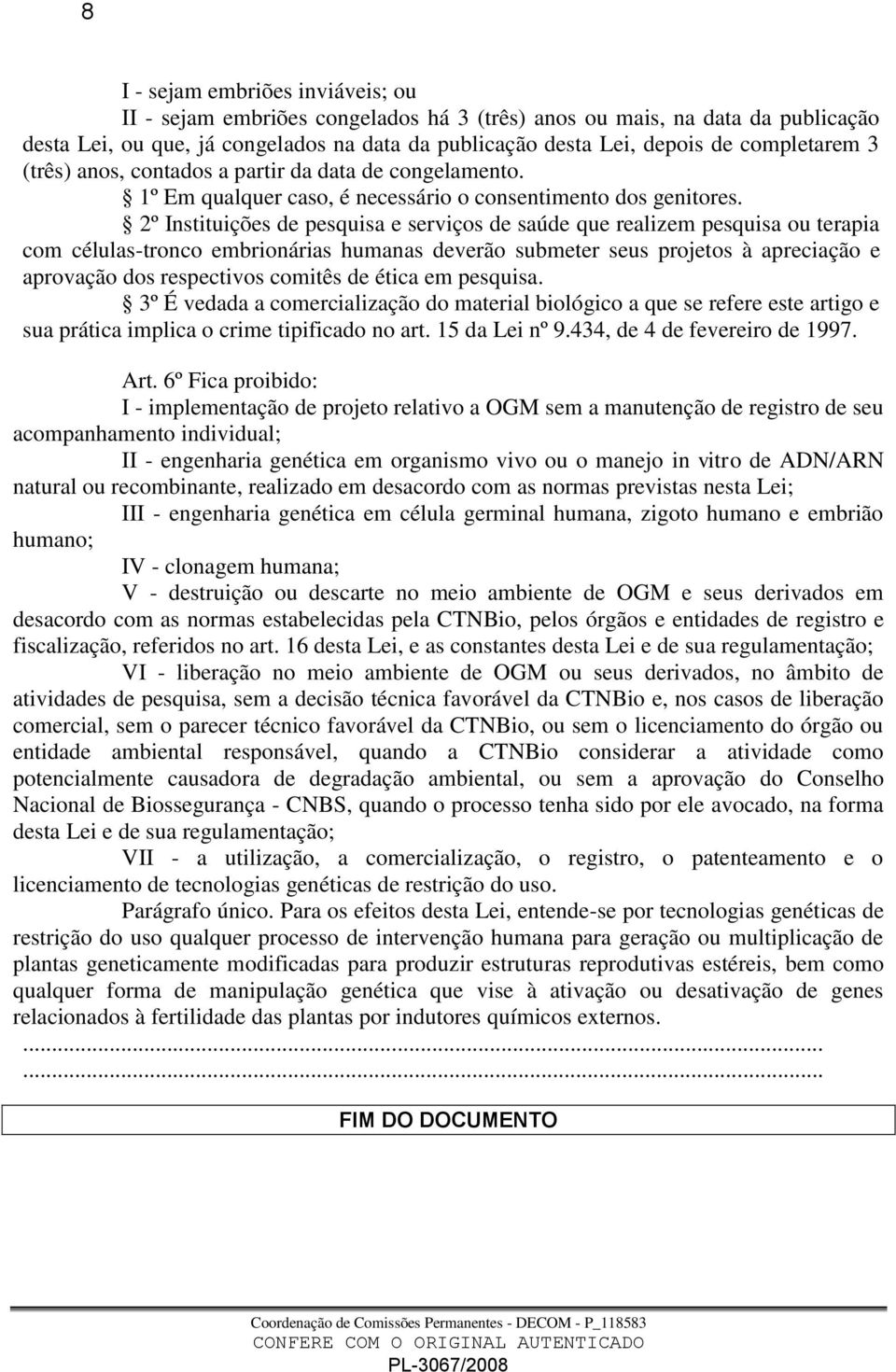 2º Instituições de pesquisa e serviços de saúde que realizem pesquisa ou terapia com células-tronco embrionárias humanas deverão submeter seus projetos à apreciação e aprovação dos respectivos