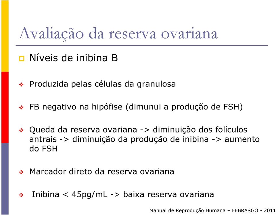 folículos antrais -> diminuição da produção de inibina -> aumento do FSH Marcador direto da