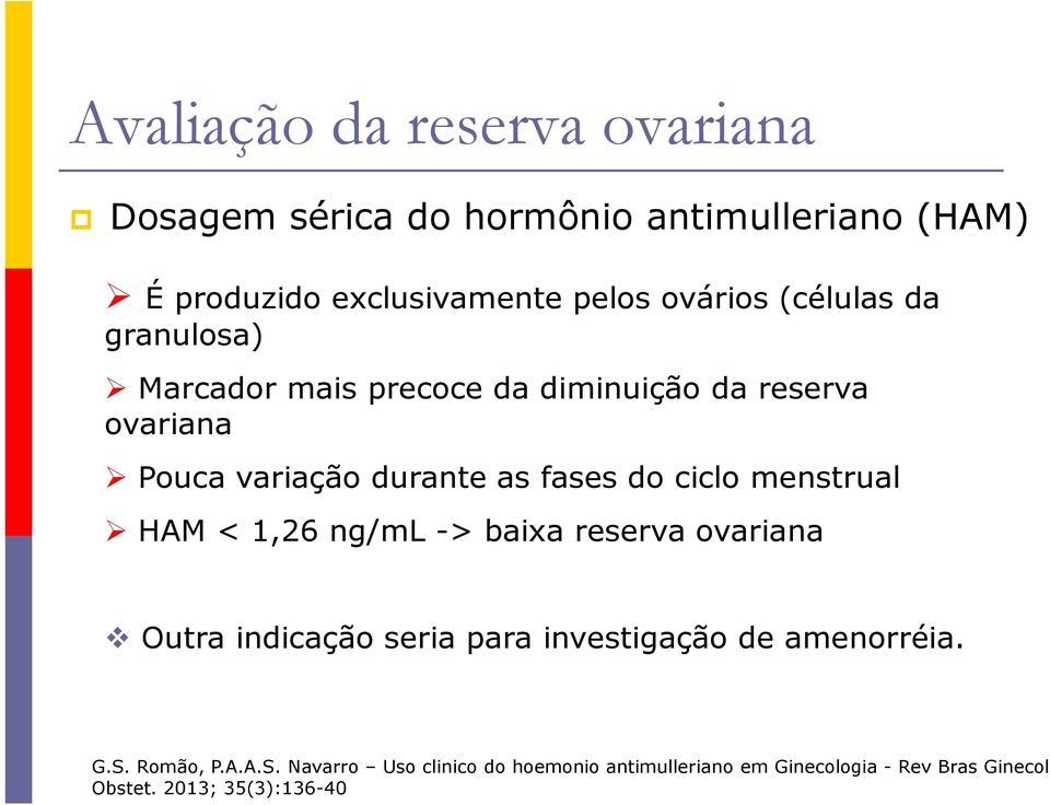 ciclo menstrual HAM < 1,26 ng/ml -> baixa reserva ovariana Outra indicação seria para investigação de amenorréia. G.S.