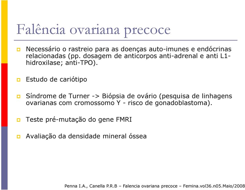 Estudo de cariótipo Síndrome de Turner -> Biópsia de ovário (pesquisa de linhagens ovarianas com cromossomo Y