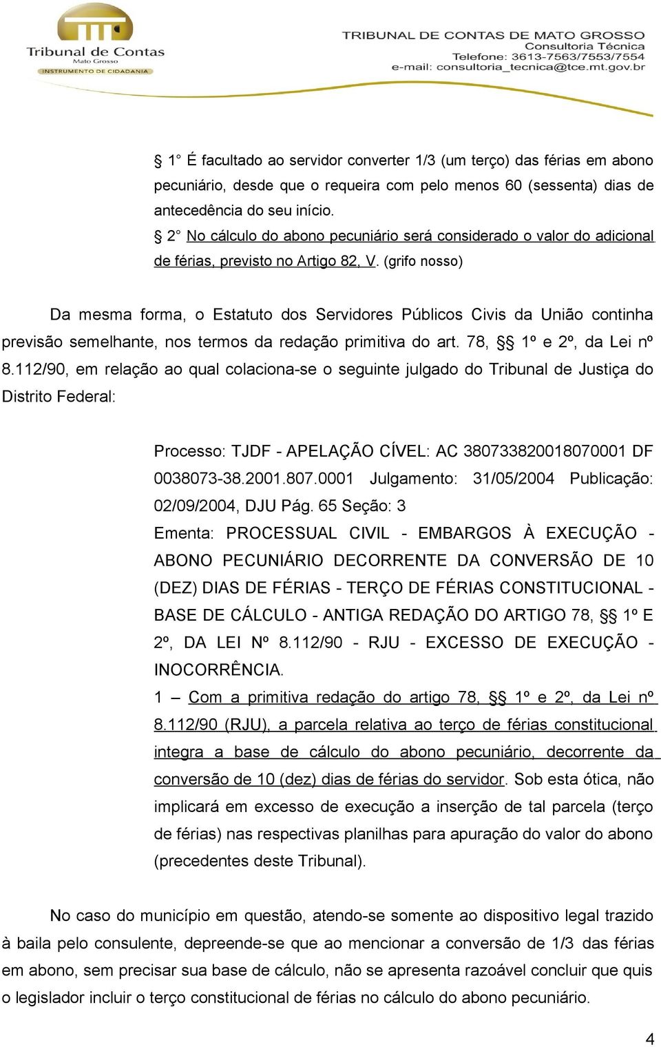 (grifo nosso) Da mesma forma, o Estatuto dos Servidores Públicos Civis da União continha previsão semelhante, nos termos da redação primitiva do art. 78, 1º e 2º, da Lei nº 8.