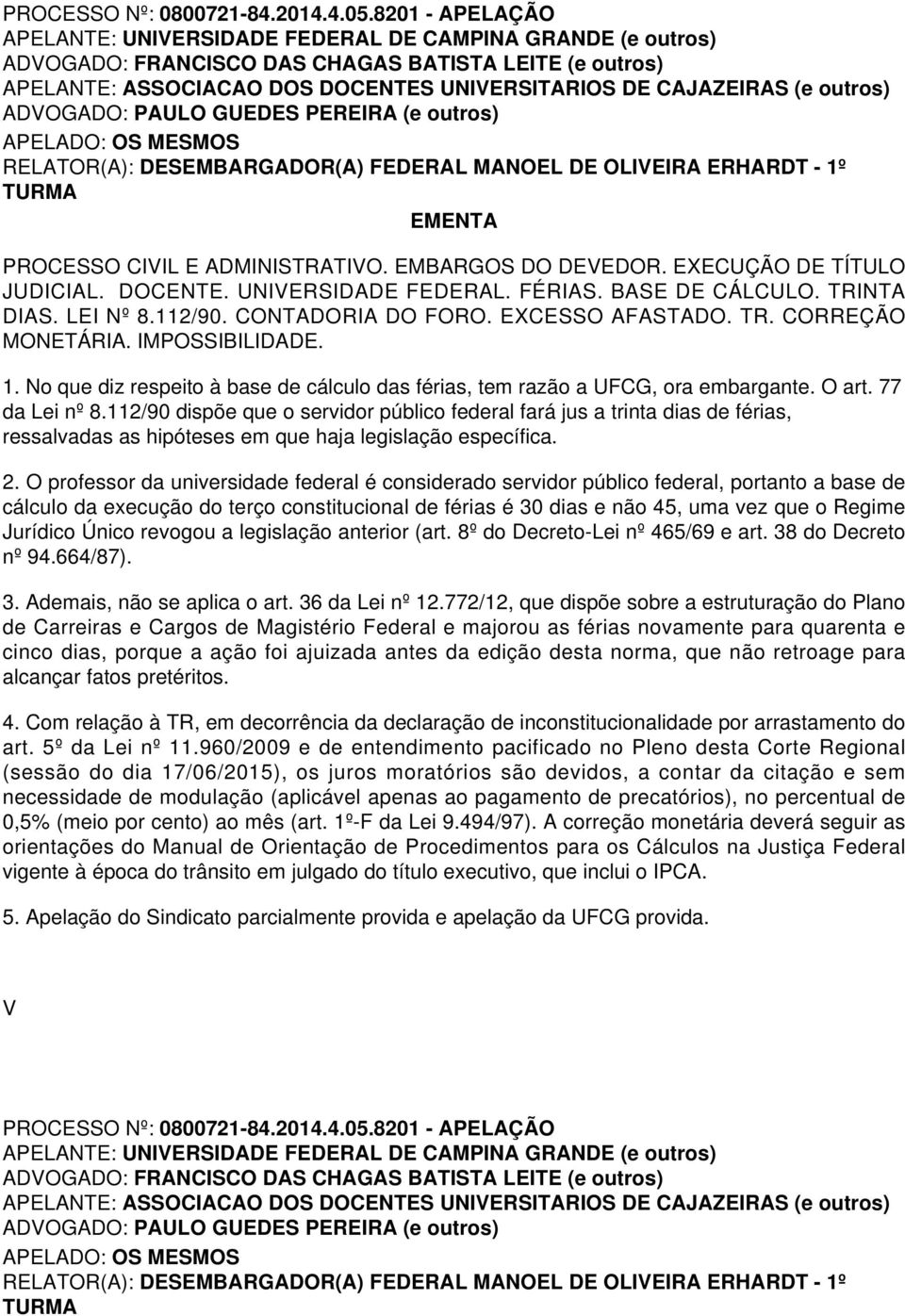 outros) ADOGADO: PAULO GUEDES PEREIRA (e outros) RELATOR(A): DESEMBARGADOR(A) FEDERAL MANOEL DE OLIEIRA ERHARDT - 1º EMENTA PROCESSO CIIL E ADMINISTRATIO. EMBARGOS DO DEEDOR.