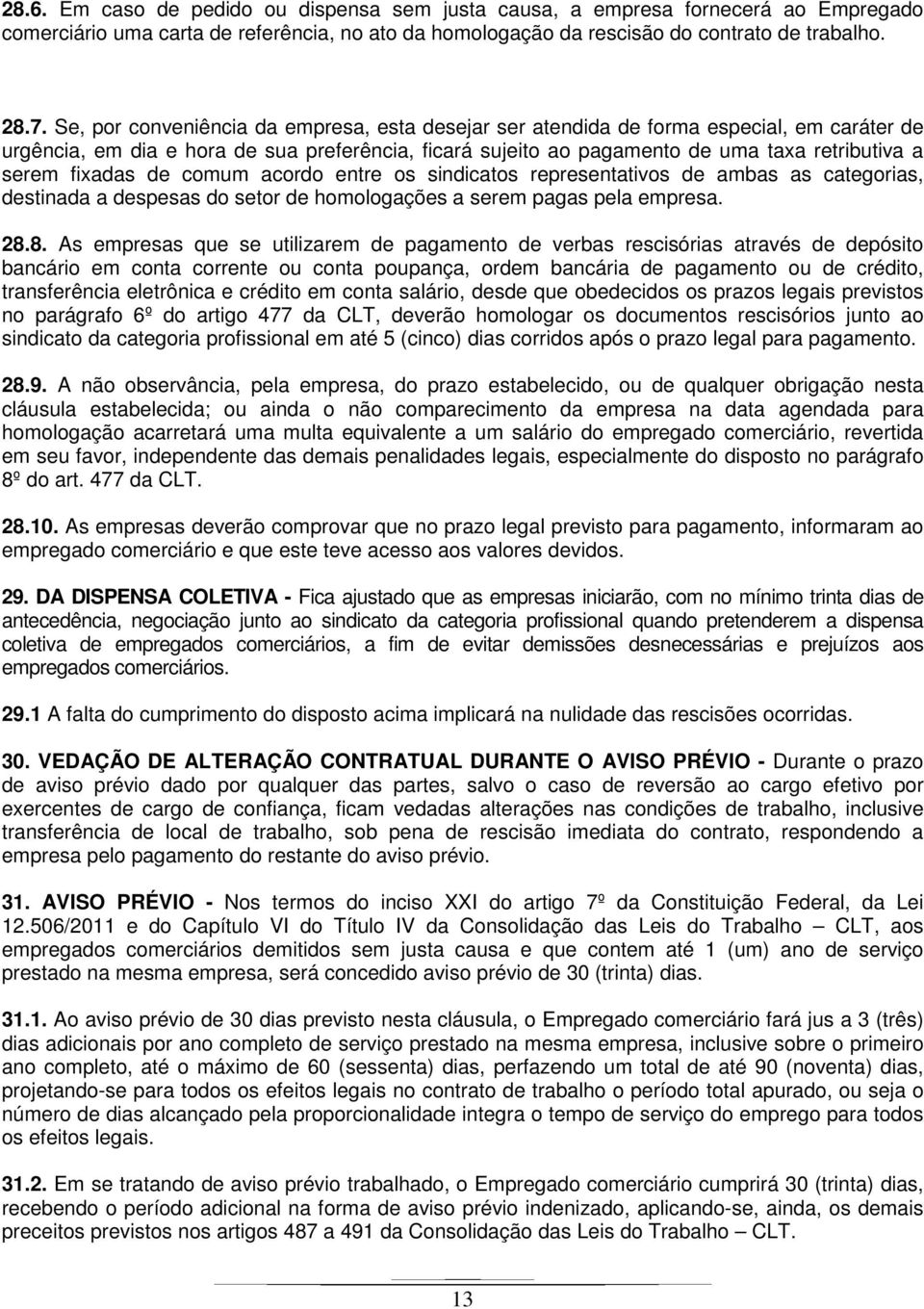 fixadas de comum acordo entre os sindicatos representativos de ambas as categorias, destinada a despesas do setor de homologações a serem pagas pela empresa. 28.