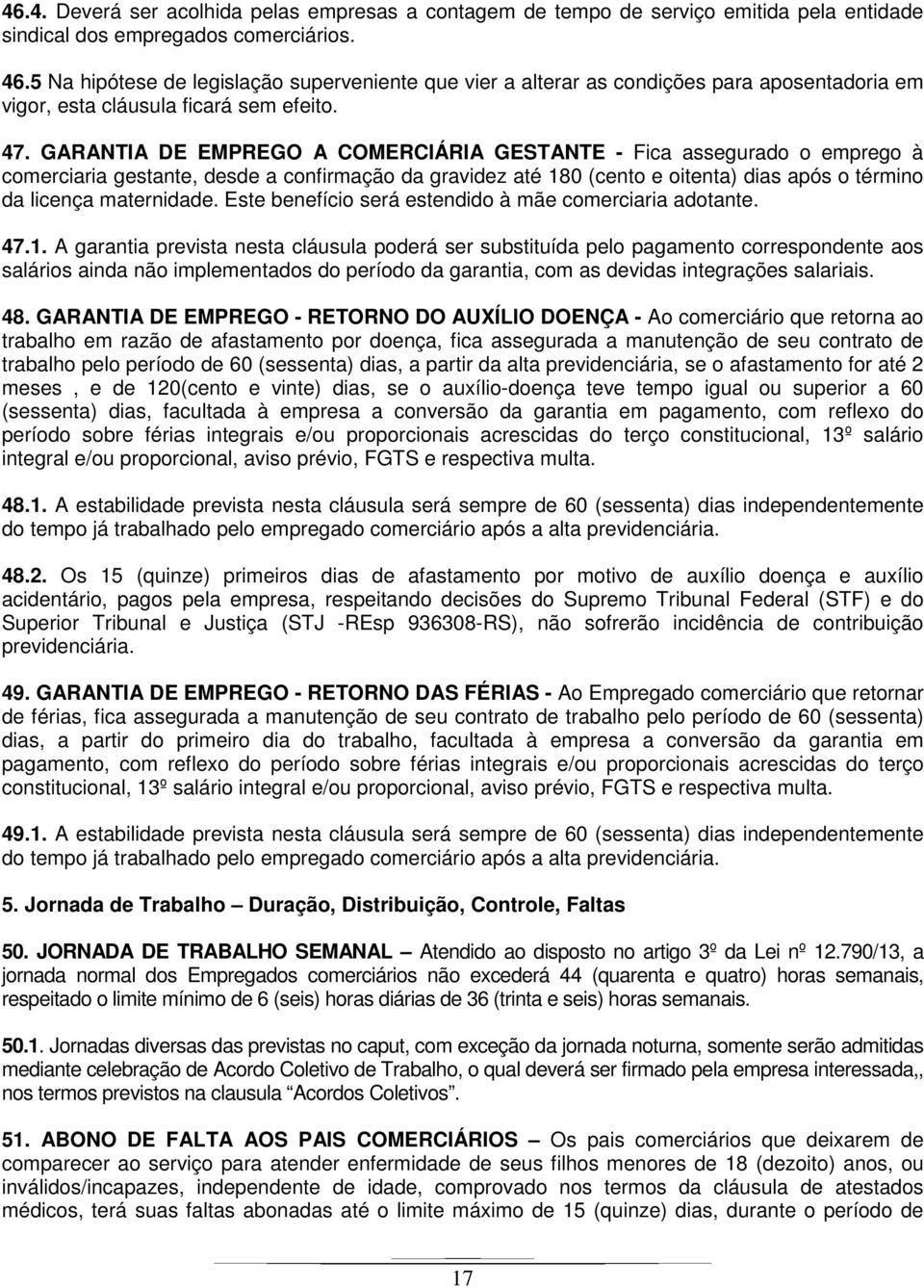 GARANTIA DE EMPREGO A COMERCIÁRIA GESTANTE - Fica assegurado o emprego à comerciaria gestante, desde a confirmação da gravidez até 180 (cento e oitenta) dias após o término da licença maternidade.