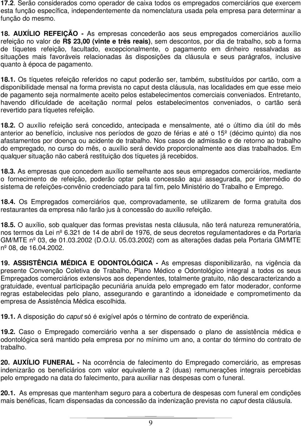 AUXÍLIO REFEIÇÃO - As empresas concederão aos seus empregados comerciários auxílio refeição no valor de R$ 23,00 (vinte e três reais), sem descontos, por dia de trabalho, sob a forma de tíquetes