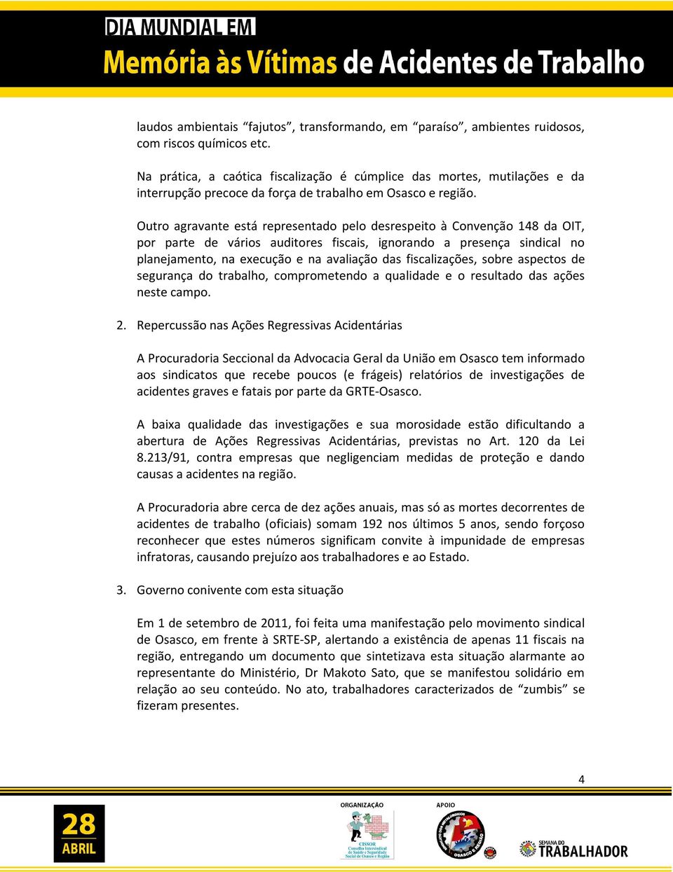 Outro agravante está representado pelo desrespeito à Convenção 148 da OIT, por parte de vários auditores fiscais, ignorando a presença sindical no planejamento, na execução e na avaliação das