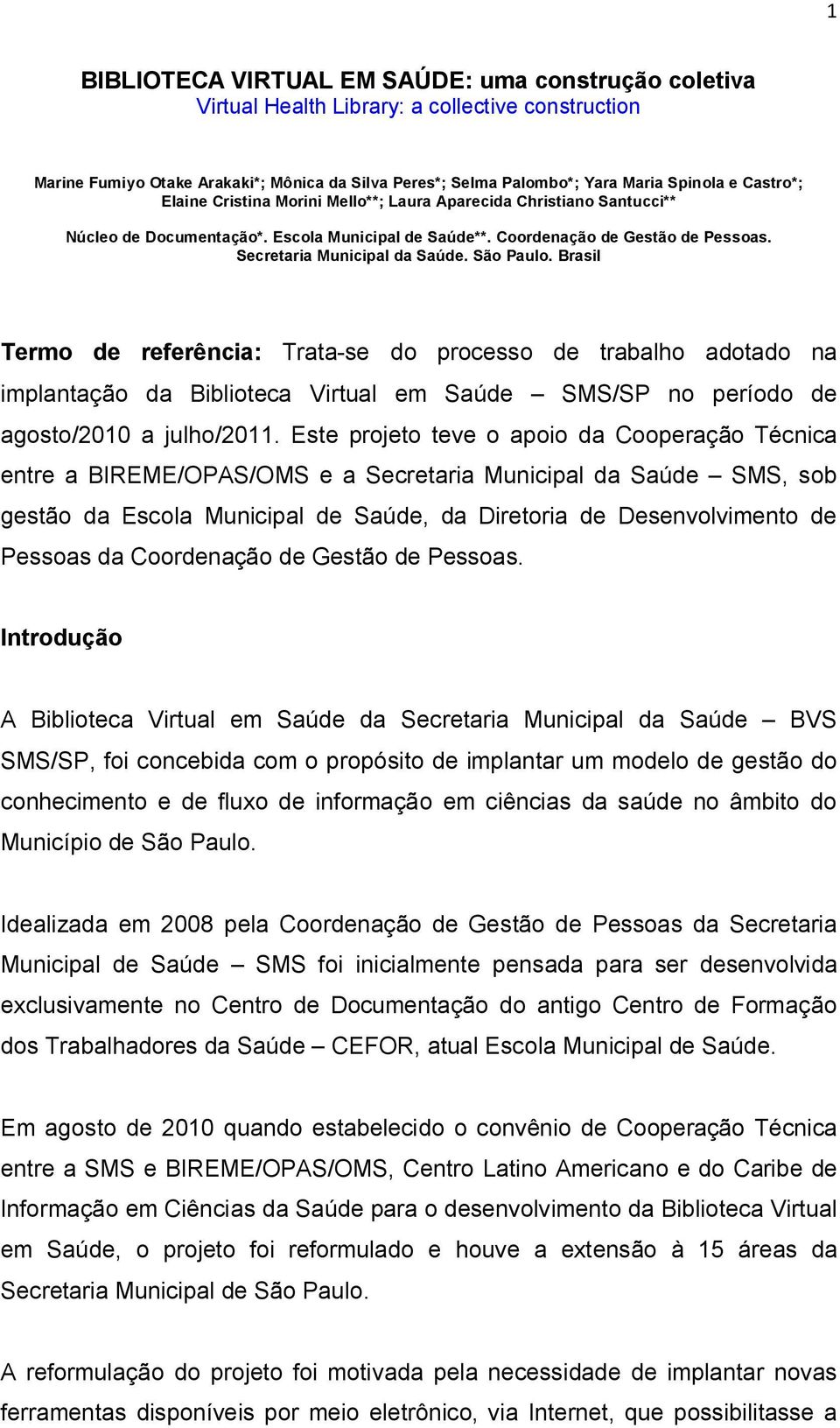 São Paulo. Brasil Termo de referência: Trata-se do processo de trabalho adotado na implantação da Biblioteca Virtual em Saúde SMS/SP no período de agosto/2010 a julho/2011.