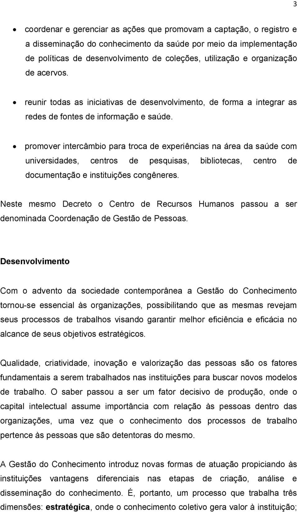 promover intercâmbio para troca de experiências na área da saúde com universidades, centros de pesquisas, bibliotecas, centro de documentação e instituições congêneres.