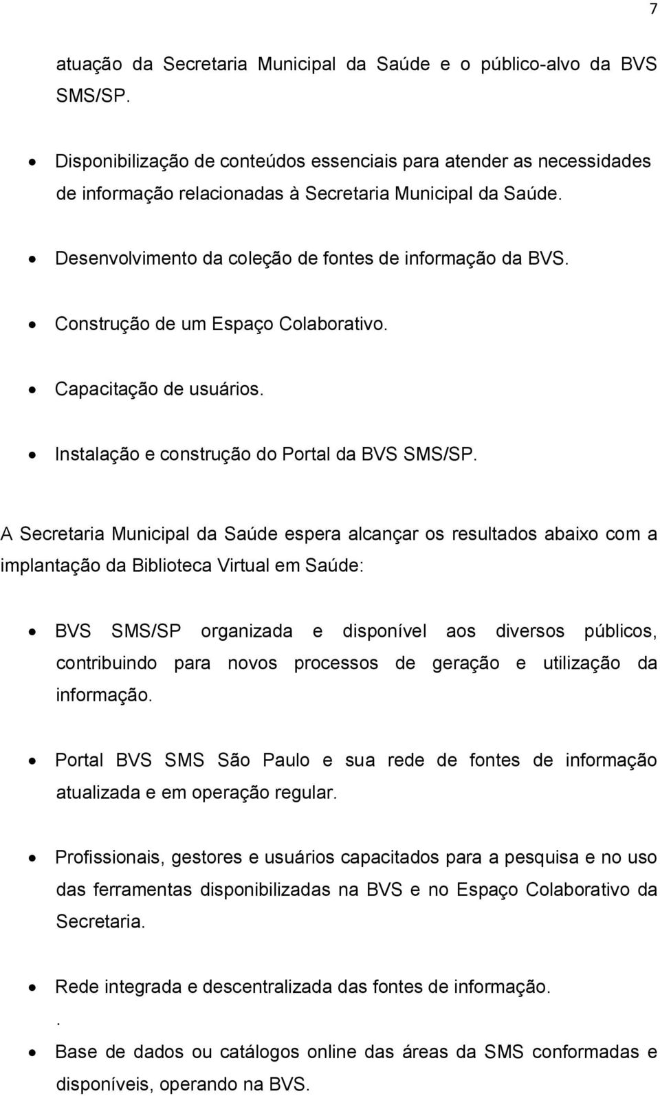 Construção de um Espaço Colaborativo. Capacitação de usuários. Instalação e construção do Portal da BVS SMS/SP.