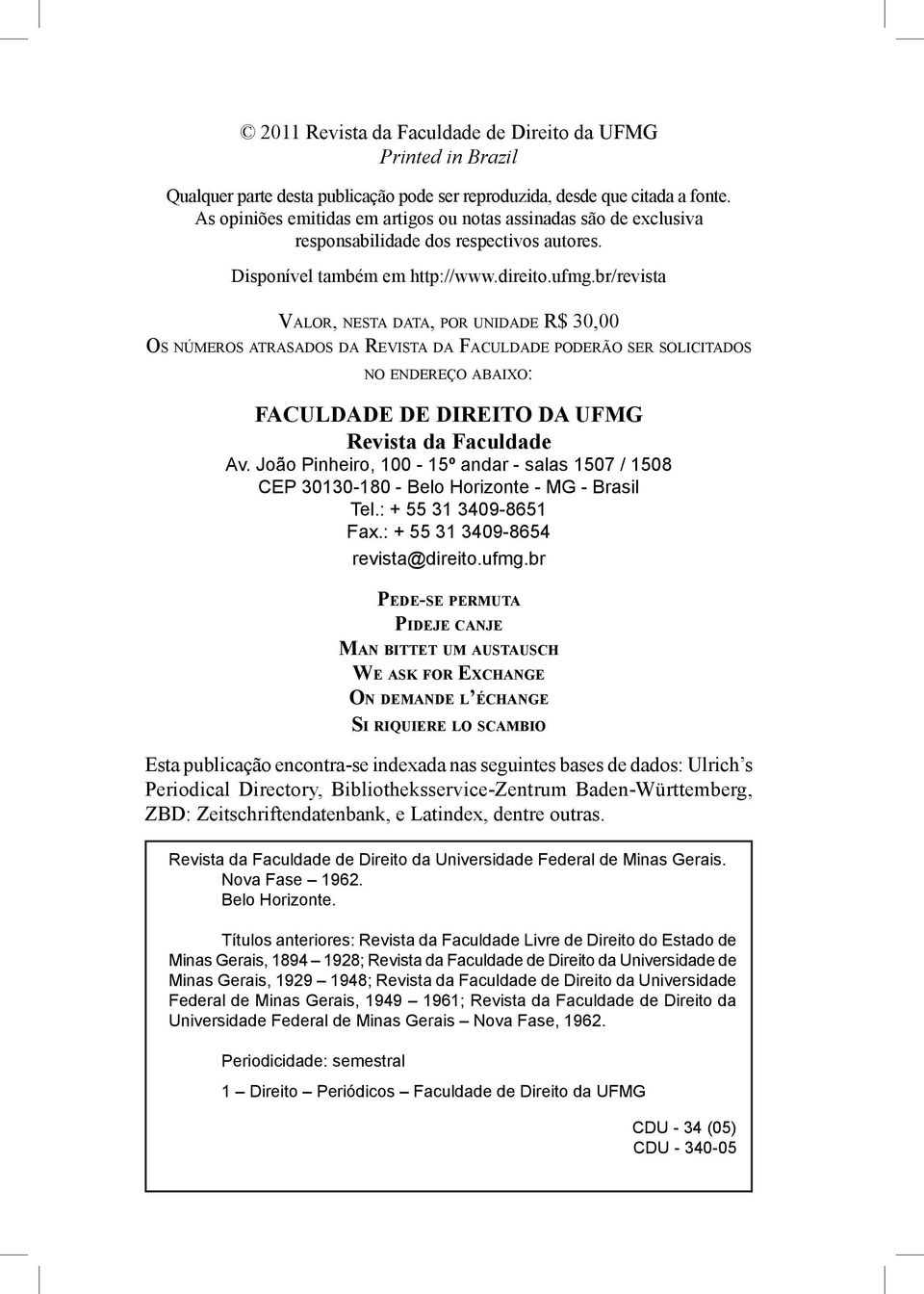 br/revista Valor, nesta data, por unidade R$ 30,00 Os números atrasados da Revista da Faculdade poderão ser solicitados no endereço abaixo: FACULDADE DE DIREITO DA UFMG Revista da Faculdade Av.