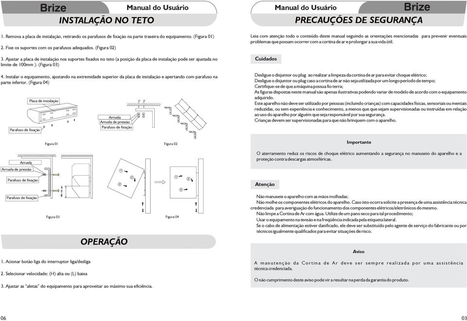 (Figura 0) 4. Instalar o equipamento, ajustando na extremidade superior da placa de instalação e apertando com parafuso na parte inferior. (Figura 04) Parafuso de FIXING fixação SCREW Placa de >@F?