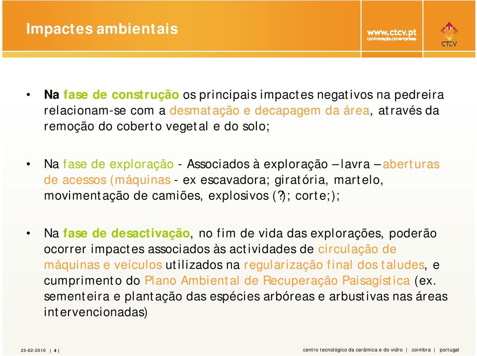 ); corte;); Na fase de desactivação, no fim de vida das explorações, poderão ocorrer impactes associados às actividades de circulação de máquinas e veículos utilizados na regularização final