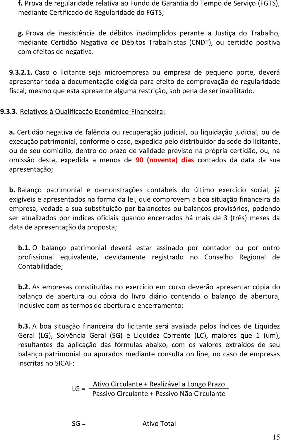 Caso o licitante seja microempresa ou empresa de pequeno porte, deverá apresentar toda a documentação exigida para efeito de comprovação de regularidade fiscal, mesmo que esta apresente alguma