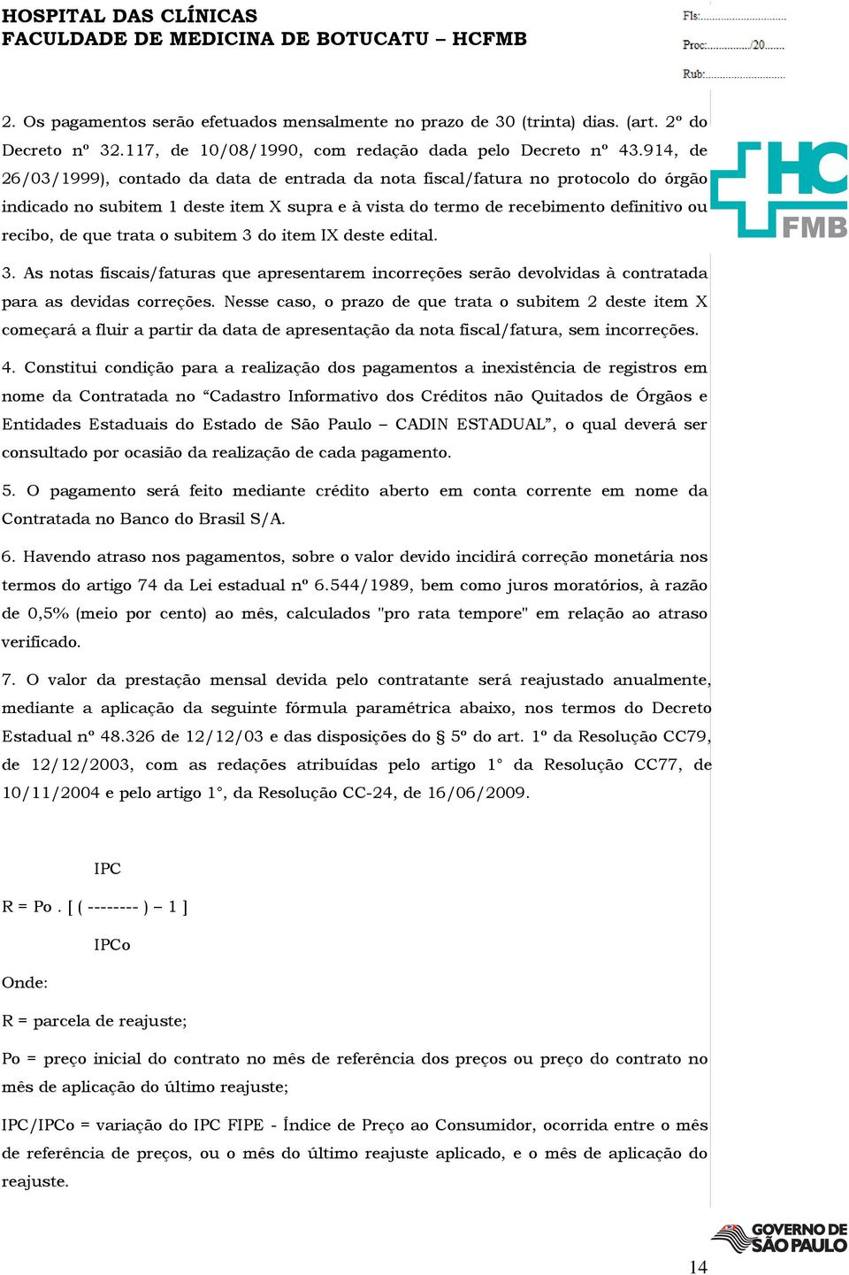 trata o subitem 3 do item IX deste edital. 3. As notas fiscais/faturas que apresentarem incorreções serão devolvidas à contratada para as devidas correções.