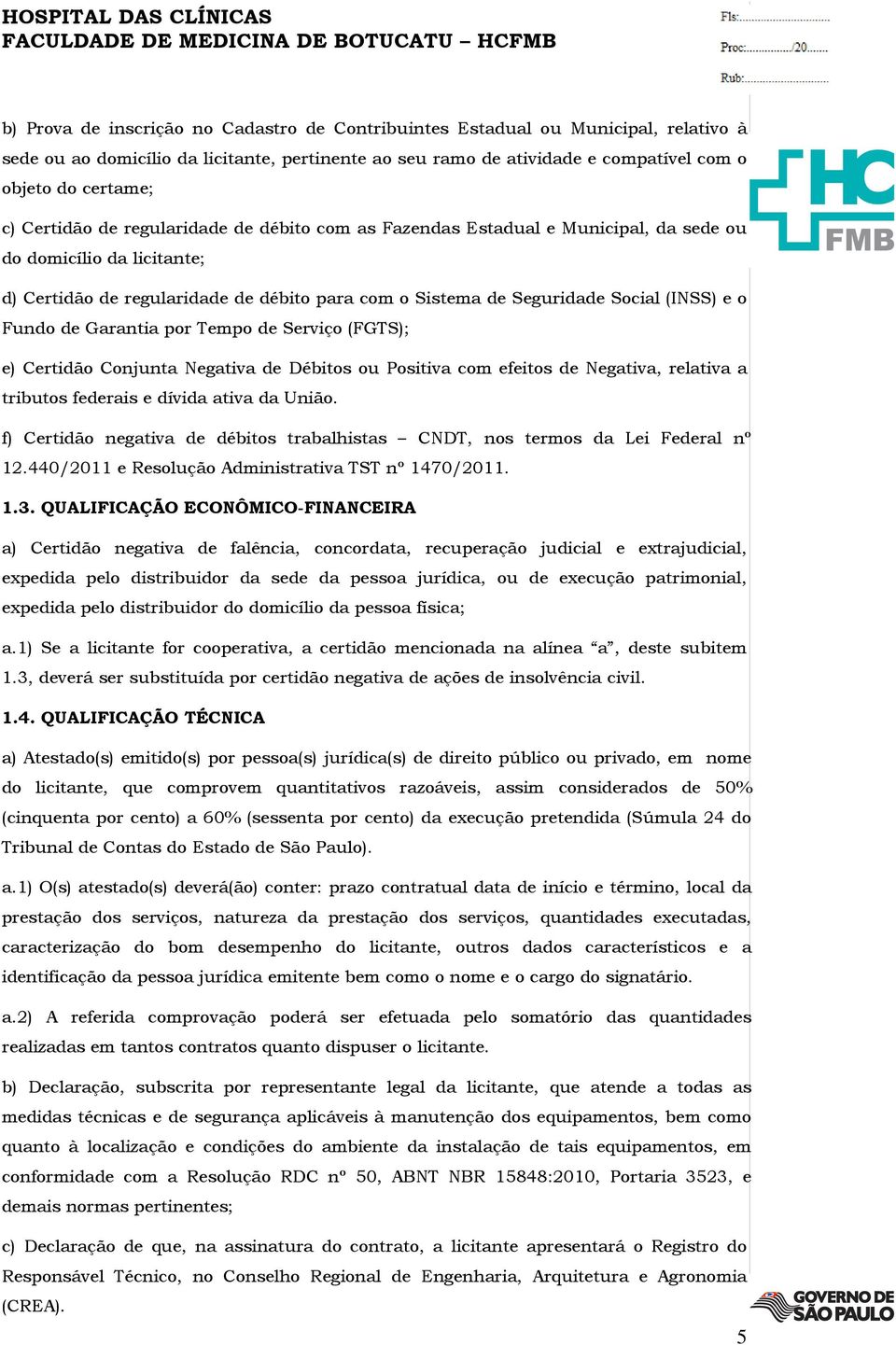 Fundo de Garantia por Tempo de Serviço (FGTS); e) Certidão Conjunta Negativa de Débitos ou Positiva com efeitos de Negativa, relativa a tributos federais e dívida ativa da União.