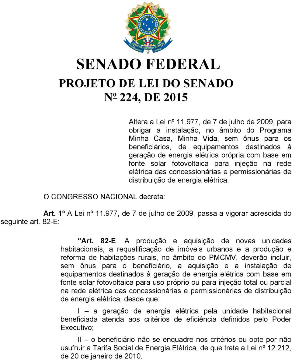 com base em fonte solar fotovoltaica para injeção na rede elétrica das concessionárias e permissionárias de distribuição de energia elétrica. O CONGRESSO NACIONAL decreta: Art. 1º A Lei nº 11.