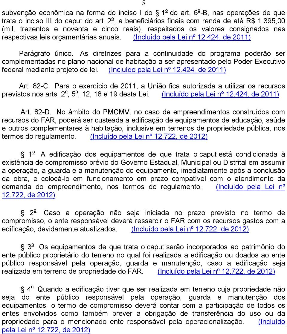 As diretrizes para a continuidade do programa poderão ser complementadas no plano nacional de habitação a ser apresentado pelo Poder Executivo federal mediante projeto de lei.